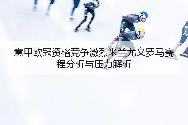 yi-jia-ou-guan-zi-ge-jing-zheng-ji-lie-mi-lan-you-wen-luo-ma-sai-cheng-fen-xi-yu-ya-li-jie-xi-2-712.jpg